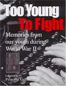 Too Young to Fight: Memories from our youth during Work War II by Priscilla Galloway