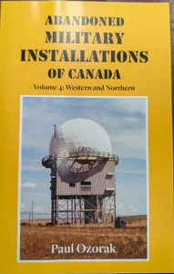 Abandoned Military Installations of Canada: Volume 4: Western and Northern by  Paul Ozorak